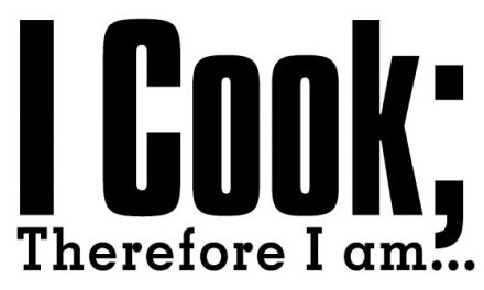 I Cook; Therefore I am…